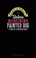 Always Be Yourself Unless You Can Be a Painted Dog Then Be a Painted Dog: 6 Columns Columnar Pad