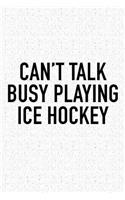 Can't Talk Busy Playing Ice Hockey: A 6x9 Inch Matte Softcover Diary Notebook With 120 Blank Lined Pages And A Funny Skating Sports Fanatic Cover Slogan