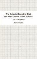 The Calorie Counting Diet: Safe, Easy, Effective, Proven, Scientific, and Guaranteed