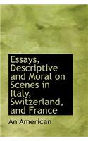Essays, Descriptive and Moral on Scenes in Italy, Switzerland, and France