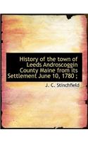 History of the Town of Leeds Androscoggin County Maine from Its Settlement June 10, 1780;