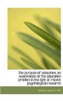 The Purpose of Education, an Examination of the Education Problem in the Light of Recent Psychologic