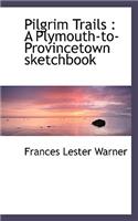 Pilgrim Trails: A Plymouth-To-Provincetown Sketchbook: A Plymouth-To-Provincetown Sketchbook