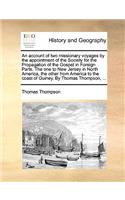 An Account of Two Missionary Voyages by the Appointment of the Society for the Propagation of the Gospel in Foreign Parts. the One to New Jersey in North America, the Other from America to the Coast of Guiney. by Thomas Thompson, ...