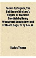 Poems by Tegner; The Children of the Lord's Supper, Tr. from the Swedish by Henry Wadsworth Longfellow; And Frithiof's Saga, Tr. by REV. W.