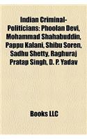 Indian Criminal-Politicians: Phoolan Devi, Mohammad Shahabuddin, Pappu Kalani, Shibu Soren, Sadhu Shetty, Raghuraj Pratap Singh, D. P. Yadav