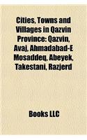Cities, Towns and Villages in Qazvin Province: Qazvin, Avaj, Ahmadabad-E Mosaddeq, Abeyek, Takestani, Razjeqazvin, Avaj, Ahmadabad-E Mosaddeq, Abeyek, Takestani, Razjerd Rd(English)