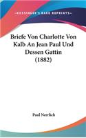 Briefe Von Charlotte Von Kalb An Jean Paul Und Dessen Gattin (1882)