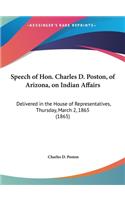 Speech of Hon. Charles D. Poston, of Arizona, on Indian Affairs: Delivered in the House of Representatives, Thursday, March 2, 1865 (1865)