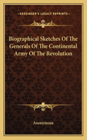 Biographical Sketches Of The Generals Of The Continental Army Of The Revolution: (English)