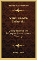 Lectures on Moral Philosophy: Delivered Before the Philosophical Association at Edinburgh