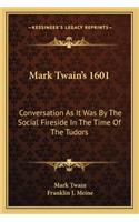 Mark Twain's 1601: Conversation As It Was By The Social Fireside In The Time Of The Tudors