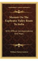 Memoir On The Euphrates Valley Route To India