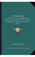 A Manual: Intended To Aid The Pious Christian In The Duty Of Family Prayer And Private Devotion (1851)(English)