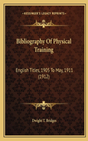 Bibliography Of Physical Training: English Titles, 1905 To May, 1911 (1912)(English)