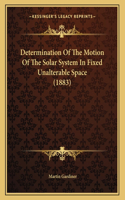 Determination Of The Motion Of The Solar System In Fixed Unalterable Space (1883)