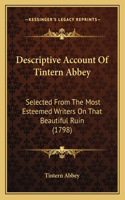 Descriptive Account Of Tintern Abbey: Selected From The Most Esteemed Writers On That Beautiful Ruin (1798)(English)