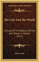 The Celt And The World: A Study Of The Relation Of Celt And Teuton In History (1917)