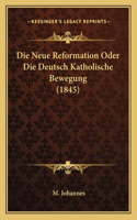 Die Neue Reformation Oder Die Deutsch Katholische Bewegung (1845): (German)
