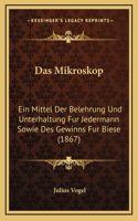 Das Mikroskop: Ein Mittel Der Belehrung Und Unterhaltung Fur Jedermann Sowie Des Gewinns Fur Biese (1867)
