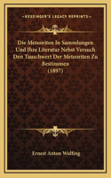 Die Meteoriten In Sammlungen Und Ihre Literatur Nebst Versuch Den Tauschwert Der Meteoriten Zu Bestimmen (1897)
