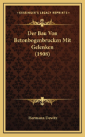 Der Bau Von Betonbogenbrucken Mit Gelenken (1908)