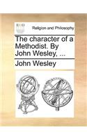 The Character of a Methodist. by John Wesley, ...