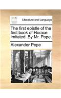 The First Epistle of the First Book of Horace Imitated. by Mr. Pope.