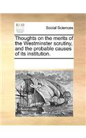 Thoughts on the Merits of the Westminster Scrutiny, and the Probable Causes of Its Institution.