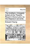 The Brothers. a Tragedy. Acted at the Theatre-Royal in Drury-Lane, by His Majesty's Servants.