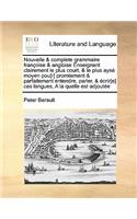 Nouvelle & complete grammaire françoise & angloise Enseignant clairement le plus court, & le plus aysé moyen pou[r] promtement & parfaitement entendre, parler, & écrir[e] ces langues, A la quelle est adjoutée