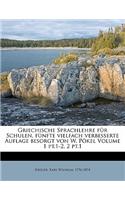 Griechische Sprachlehre Fur Schulen, Funfte Vielfach Verbesserte Auflage Besorgt Von W. Pokel Volume 1 PT.1-2, 2 PT.1