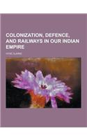 Colonization, Defence, and Railways in Our Indian Empire