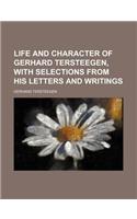Life and Character of Gerhard Tersteegen, with Selections from His Letters and Writings