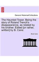 Haunted Tower. Being the Story of Roland Trench's Disappearance, as Related by His Brother. Edited [Or Rather, Written] by B. Cane.