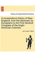 Compendious History of New England, from the Discovery by Europeans to the First General Congress of the Anglo-American Colonies.