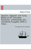 Spanien, Algerien Und Tunis. Briefe an M. Chevalier ... Deutsche, Verbesserte Und ... Vermehrte Ausgabe. [With a Map.]