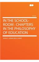 In the School-Room: Chapters in the Philosophy of Education