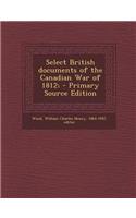 Select British Documents of the Canadian War of 1812;