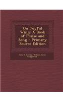 On Joyful Wing: A Book of Praise and Song