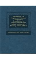 Arithmetic for Beginners: Being an Elementary Introduction to Cornwell and Fitch's School Arithmetic
