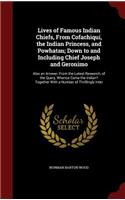 Lives of Famous Indian Chiefs, From Cofachiqui, the Indian Princess, and Powhatan; Down to and Including Chief Joseph and Geronimo