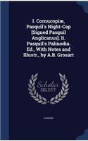 I. Cornucopiæ, Pasquil's Night-Cap [Signed Pasquil Anglicanus]. Ii. Pasquil's Palinodia. Ed., With Notes and Illustr., by A.B. Grosart