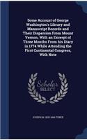 Some Account of George Washington's Library and Manuscript Records and Their Dispersion From Mount Vernon, With an Excerpt of Three Months From his Diary in 1774 While Attending the First Continental Congress, With Note