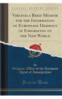 Virginia a Brief Memoir for the Information of Europeans Desirous of Emigrating to the New World (Classic Reprint)