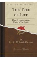 The Tree of Life: Plain Sermons on the Fruits of the Spirit (Classic Reprint): Plain Sermons on the Fruits of the Spirit (Classic Reprint)