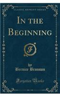 In the Beginning (Classic Reprint)