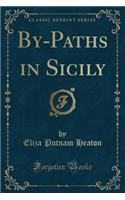 By-Paths in Sicily (Classic Reprint)
