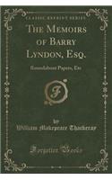 The Memoirs of Barry Lyndon, Esq.: Roundabout Papers, Etc (Classic Reprint): Roundabout Papers, Etc (Classic Reprint)