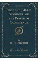 Rose and Lillie Stanhope, or the Power of Conscience (Classic Reprint)